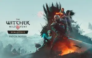 The Witcher 3 Remastered se lansează astăzi: upgrade gratuit, noutăți și cerințe PC